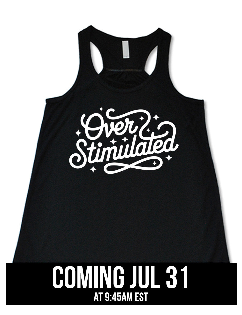black flowy racerback tank with the words "over stimulated" on it, with some stars and curving lines around them, coming july 31st