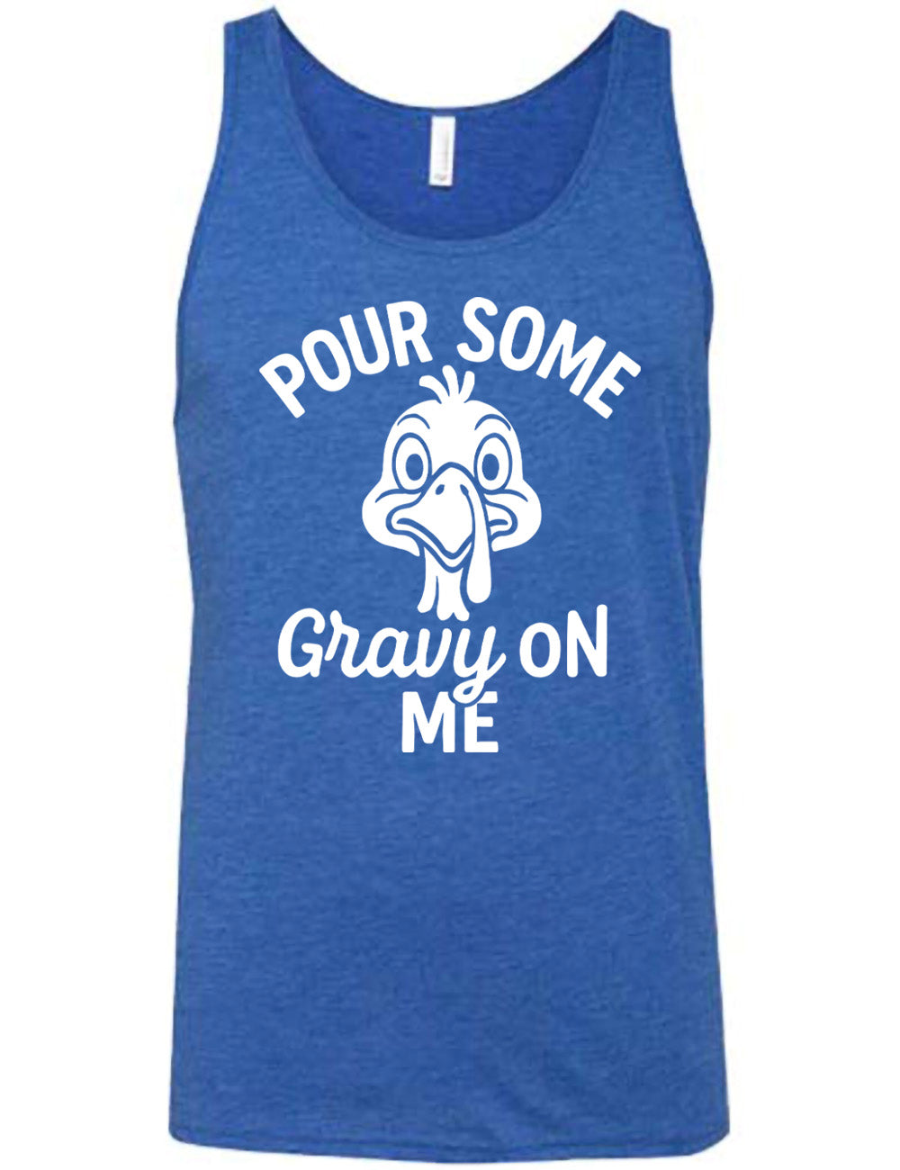 blue unisex tank with the words "pour some gravy on me" on it, with "gravy" in cursive", and the words "pour some" slightly arching over the graphic of a turkey's head, eyes wide