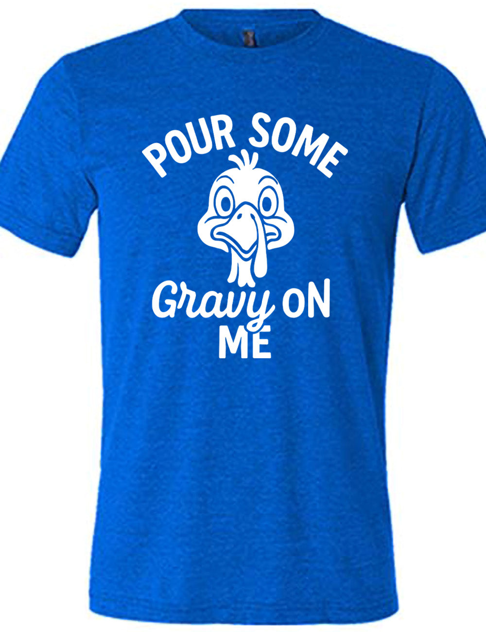 blue unisex tee with the words "pour some gravy on me" on it, with "gravy" in cursive", and the words "pour some" slightly arching over the graphic of a turkey's head, eyes wide