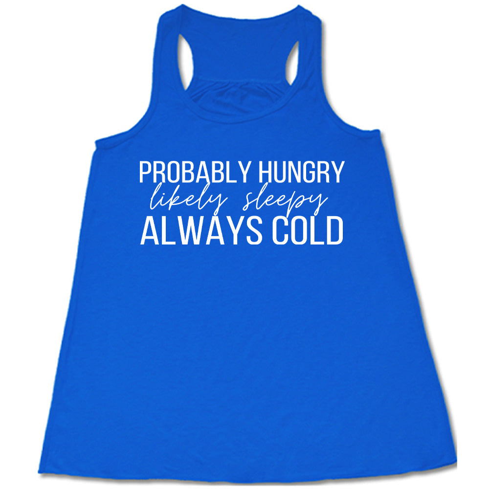 Blue flowy tank with Probably Hungry Likely Sleepy Always Cold in white lettering