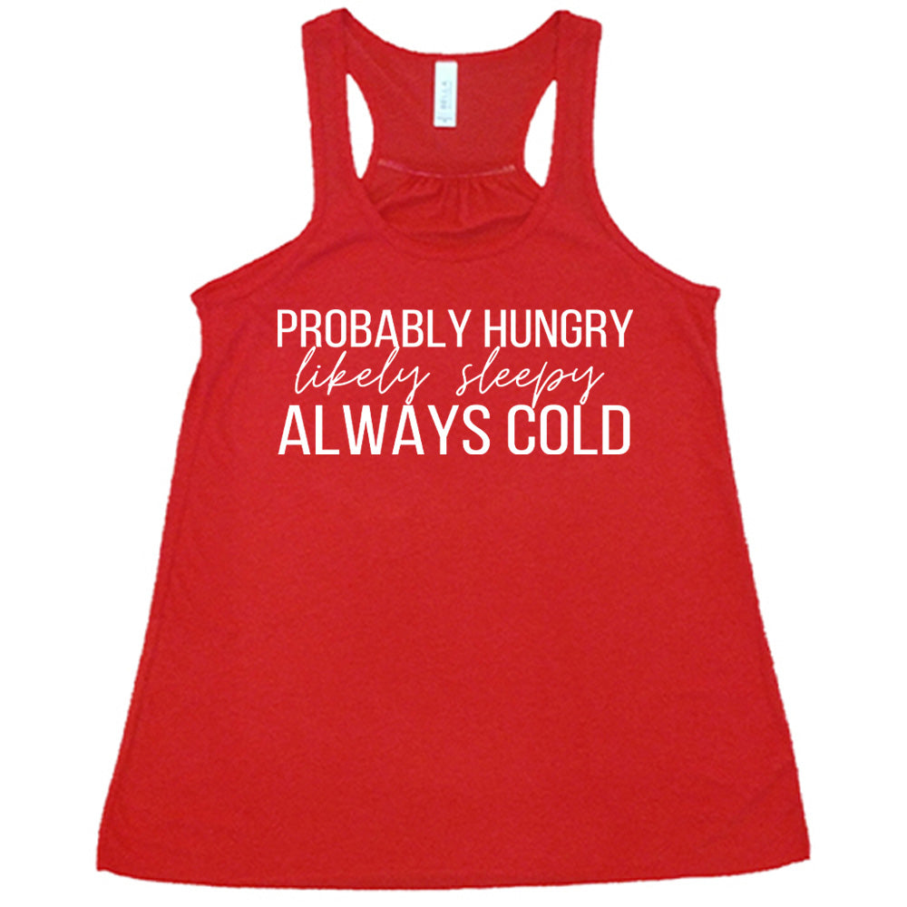 Red flowy tank with Probably Hungry Likely Sleepy Always Cold in white lettering