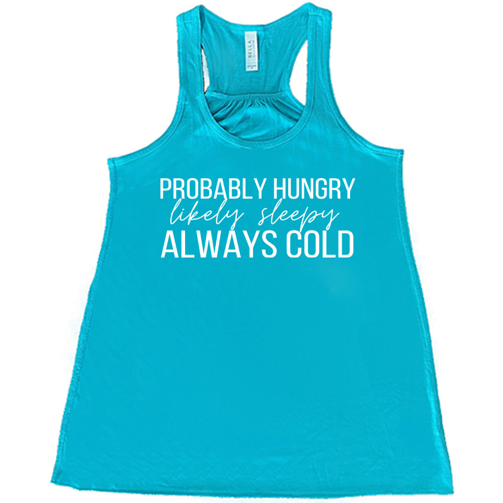 Teal flowy tank with Probably Hungry Likely Sleepy Always Cold in white lettering