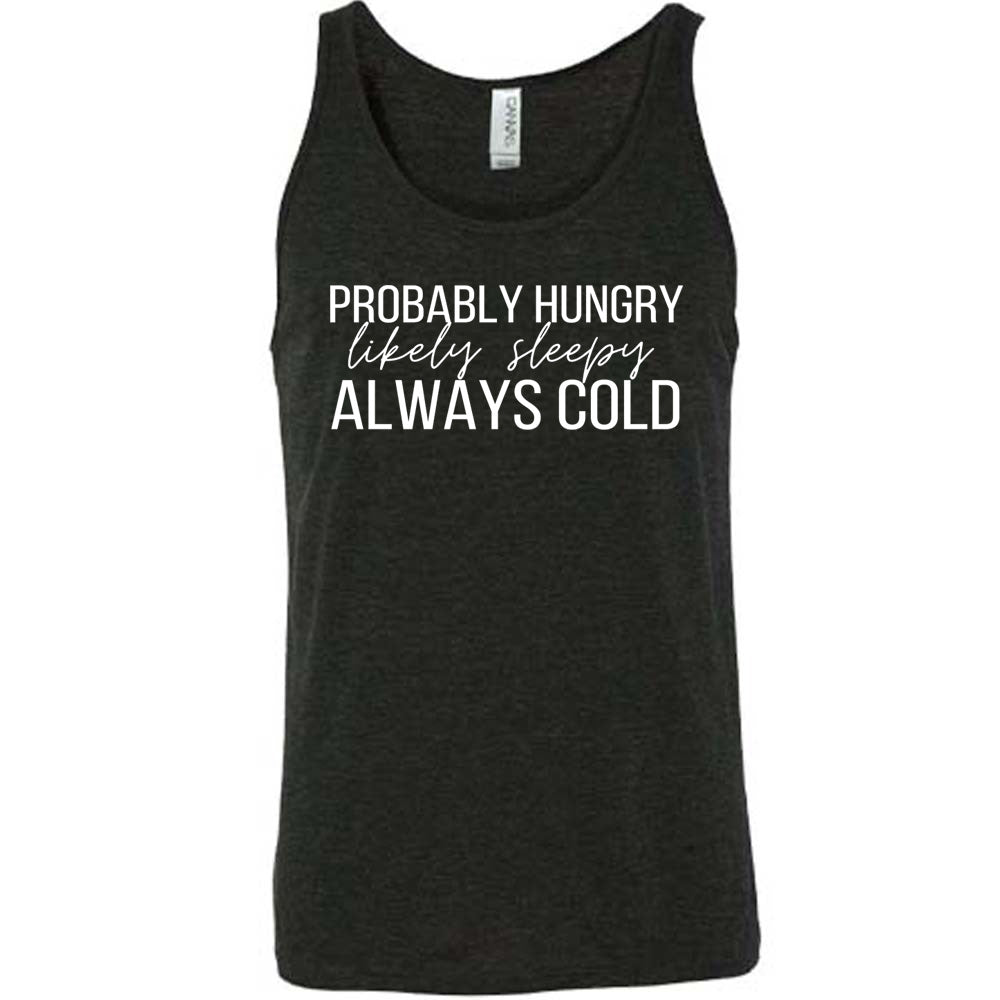 Black Unisex Tank with Probably Hungry Likely Sleepy Always Cold in white lettering