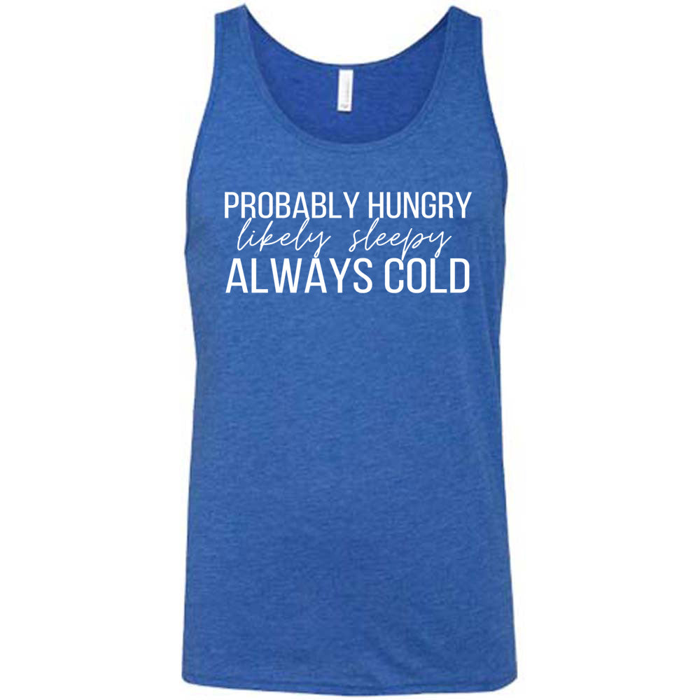 Blue Unisex Tank with Probably Hungry Likely Sleepy Always Cold in white lettering