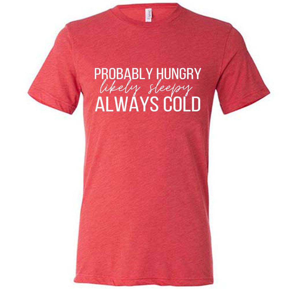 Red Unisex Tee with Probably Hungry Likely Sleepy Always Cold in white lettering