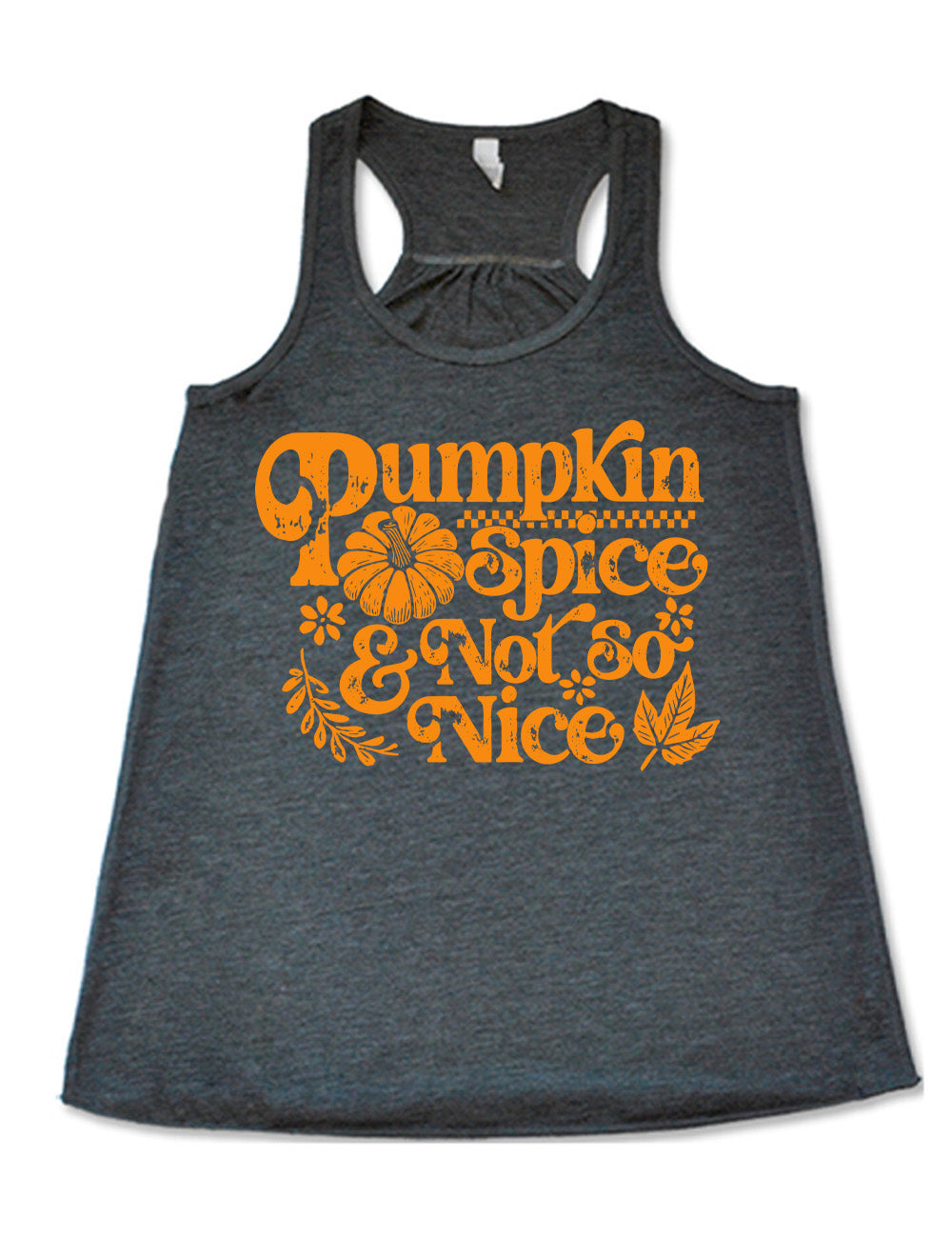 grey flowy racerback tank with the words "pumpkin spice & not so nice" and a top-down view of a pumpkin graphic to the left of the word "spice" and a checkered banner above the same word, and a few leaves and plants around the other words