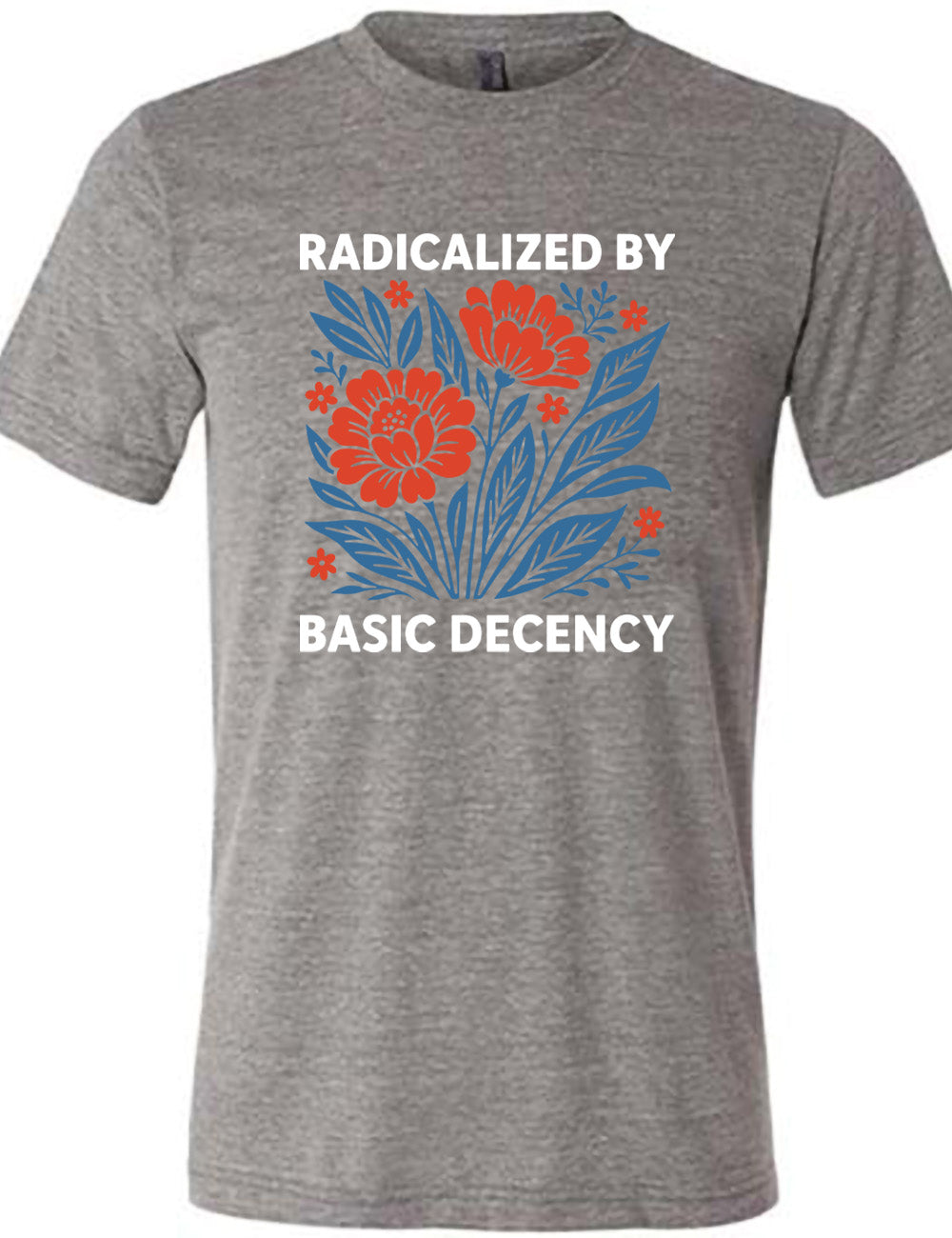 grey unisex tee with the graphic of a blue and red flower bed with the words "radicalized by" (above) and "basic decency" (below)