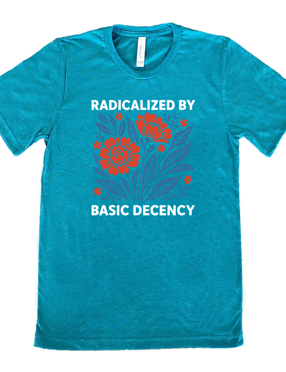 teal unisex tee with the graphic of a blue and red flower bed with the words "radicalized by" (above) and "basic decency" (below)