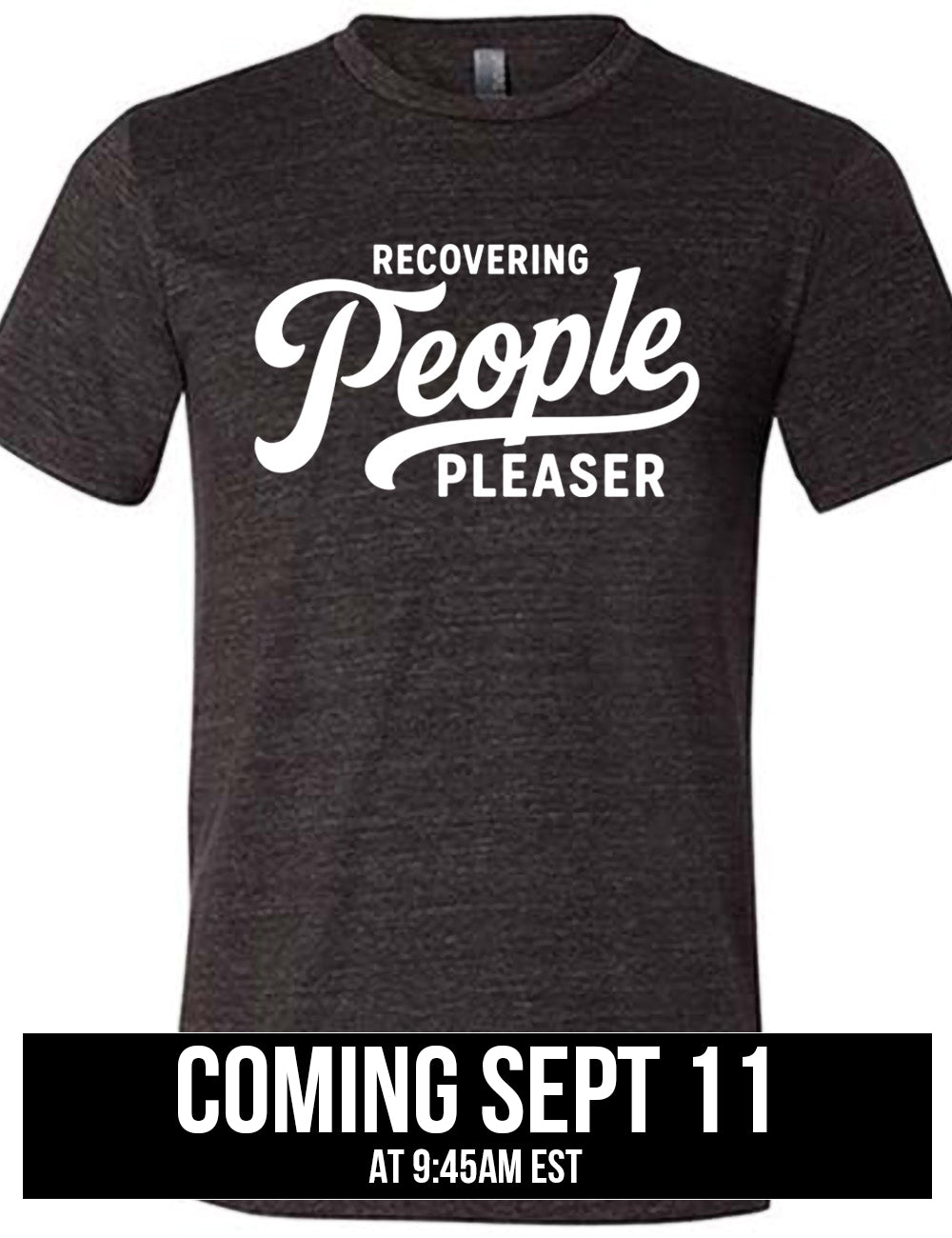 black unisex tee with words on it saying "recovering people pleaser", coming September 11th