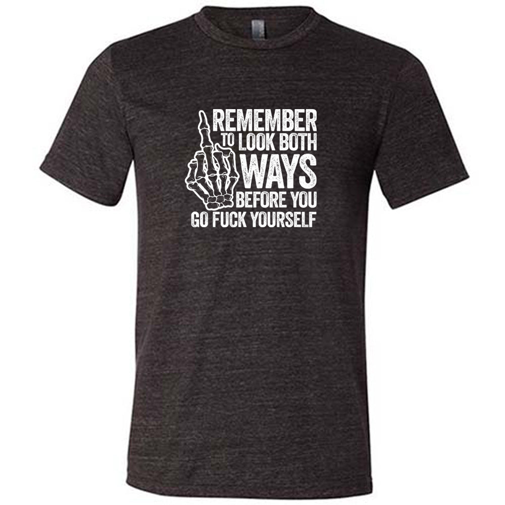 Black colored shirt with a skeleton's middle finger graphic on it that says "Remember To Look Both Ways Before You Go Fuck Yourself" 