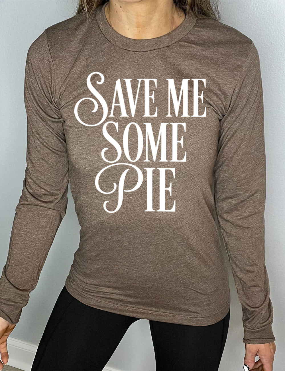 heather brown long sleeve tee with the words "SAVE ME SOME PIE" with the "S"s and "P" in cursive, everything in capitals