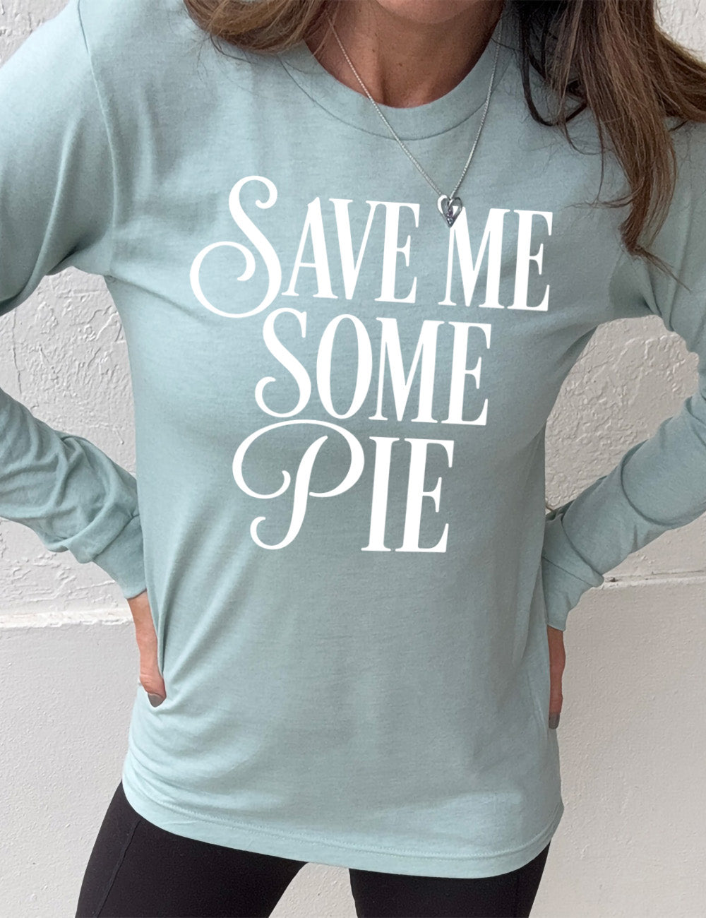 heather dusty blue long sleeve tee with the words "SAVE ME SOME PIE" with the "S"s and "P" in cursive, everything in capitals
