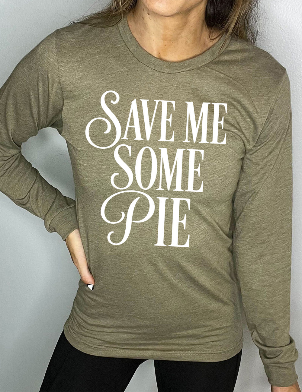 heather olive long sleeve tee with the words "SAVE ME SOME PIE" with the "S"s and "P" in cursive, everything in capitals