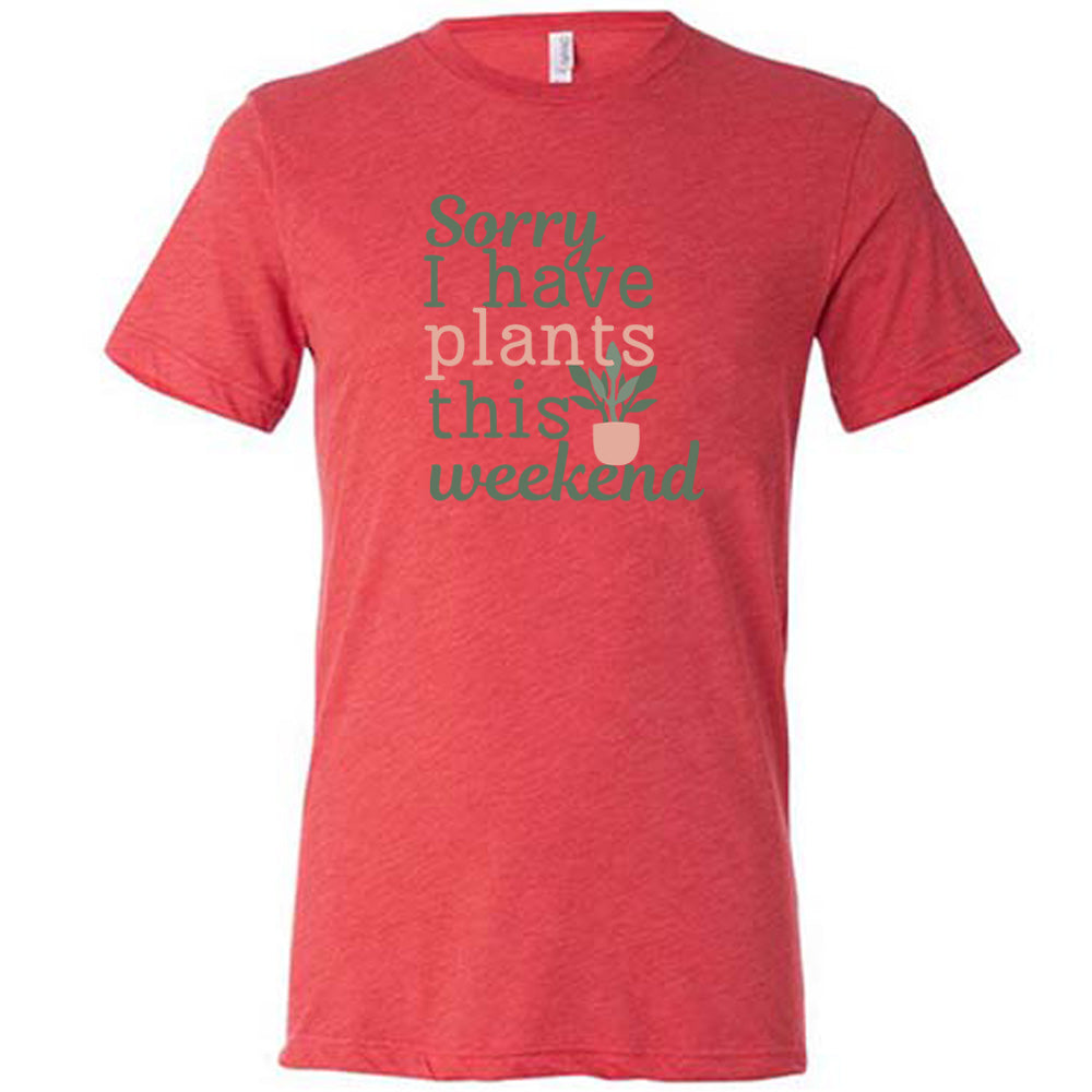 Red colored shirt with a potted plant graphic on it that says "Sorry I Have Plants This Weekend"
