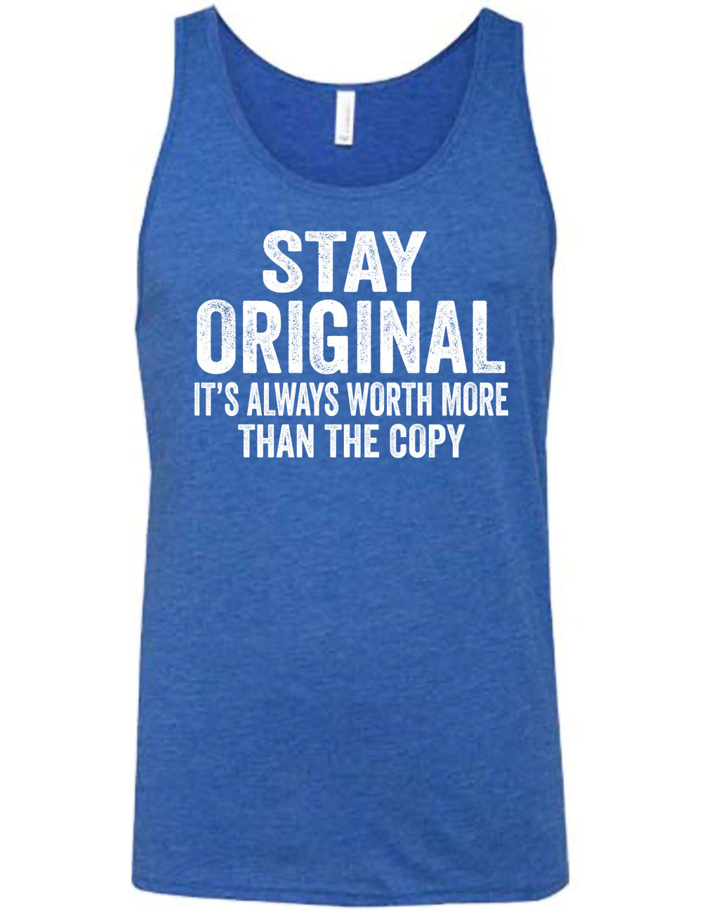 blue unisex tank with the large wording saying "stay original" followed by smaller wording saying "it's always worth more than the copy"