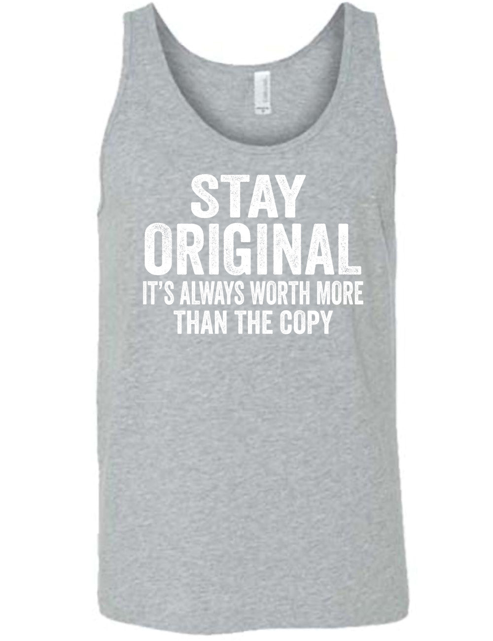 grey unisex tank with the large wording saying "stay original" followed by smaller wording saying "it's always worth more than the copy"