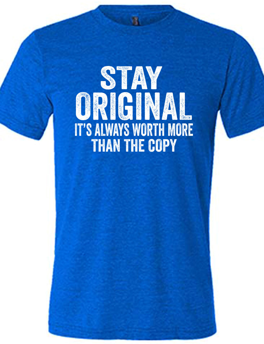blue unisex tee with the large wording saying "stay original" followed by smaller wording saying "it's always worth more than the copy"