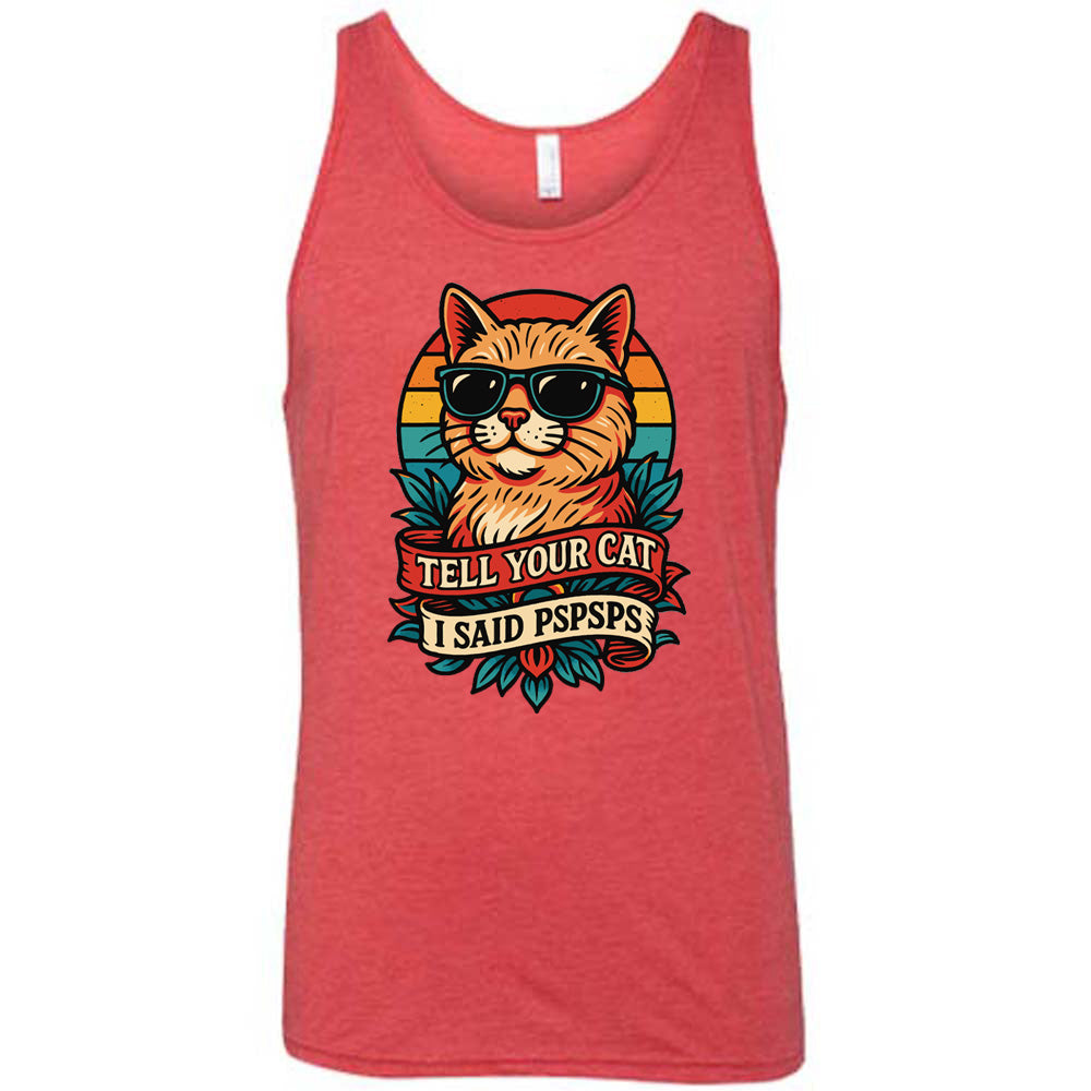 red unisex tank with the large graphic of a cat head and torso, wearing sunglasses, with a colorful background, and two banners below it with the words "tell your cat I said pspsps" on them