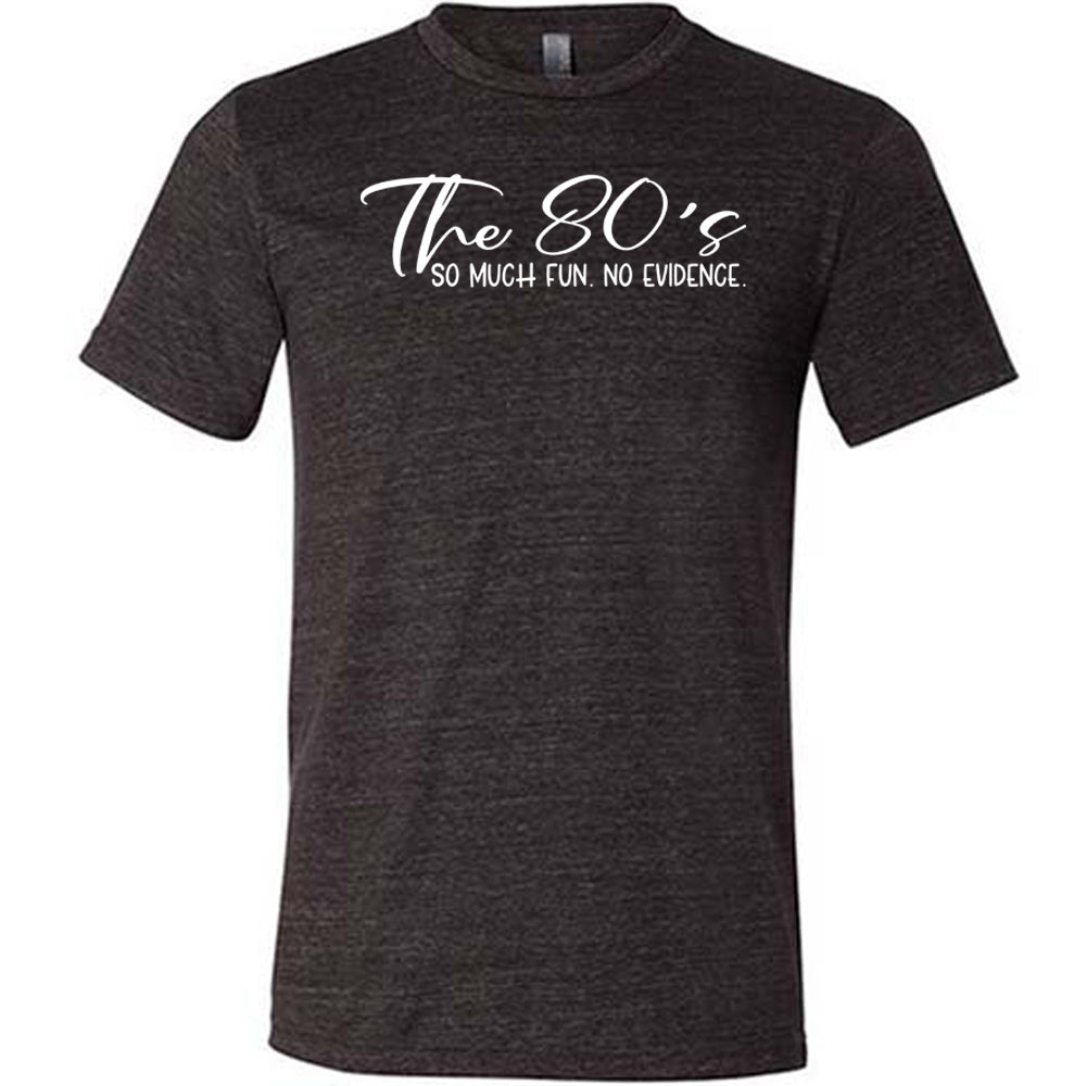 black The 80's So Much Fun No Evidence Shirt