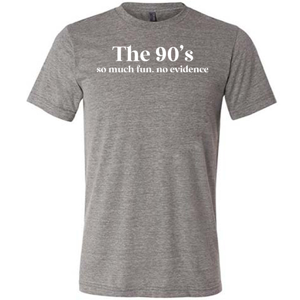 grey The 90's So Much Fun No Evidence Shirt