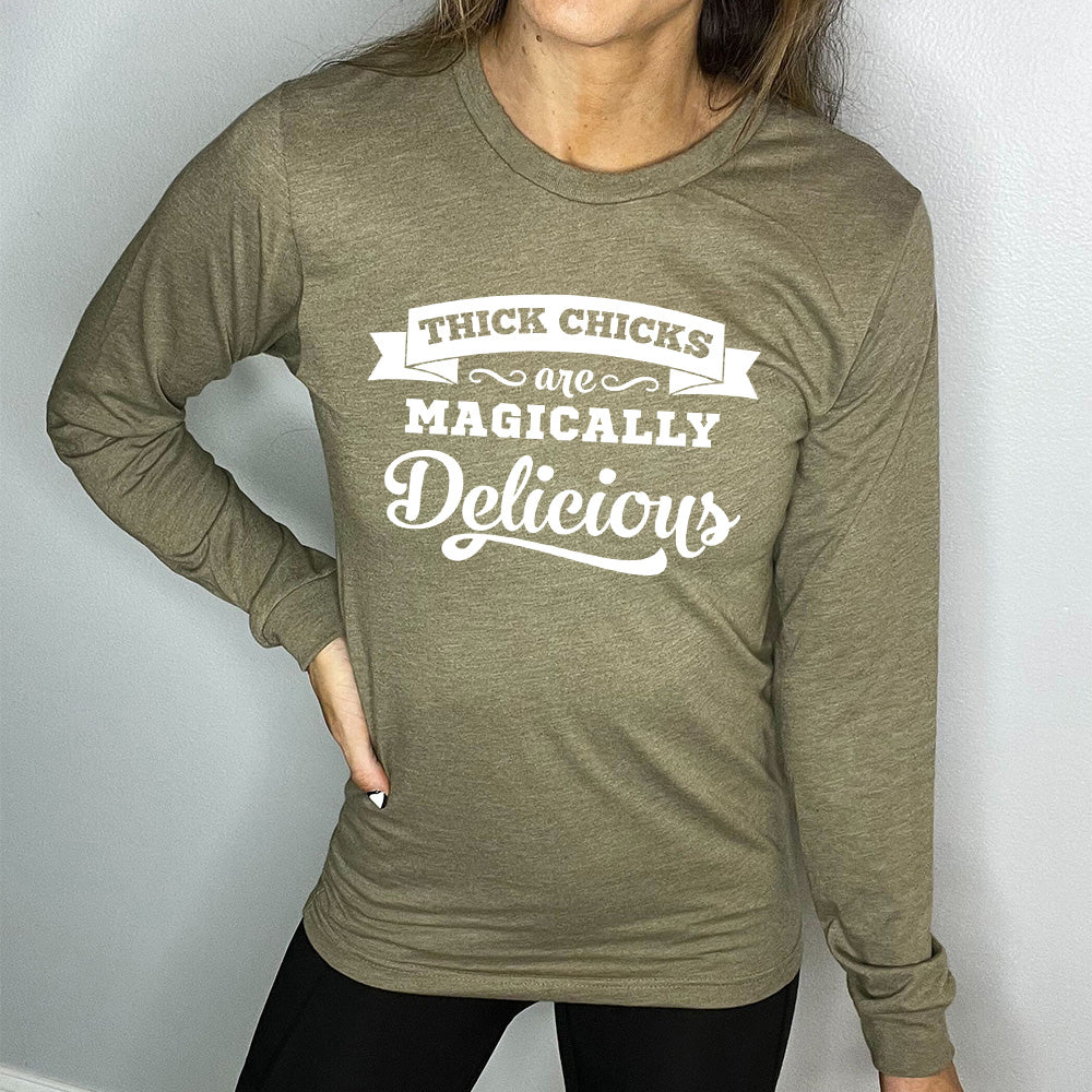 heather olive long sleeve shirt with the words "Thick Chicks Are Magically Delicious" on it