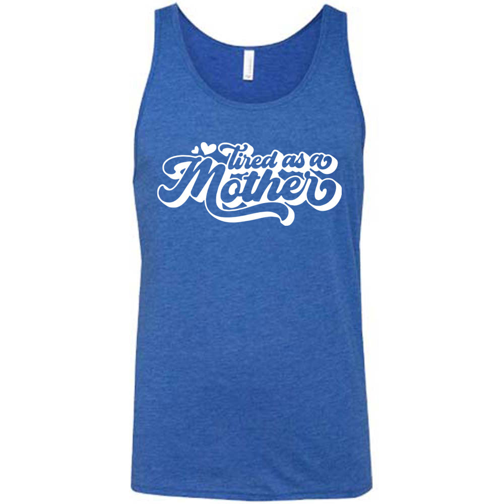 blue unisex tank with the words "tired as a mother' on it, with a couple little hearts at the start