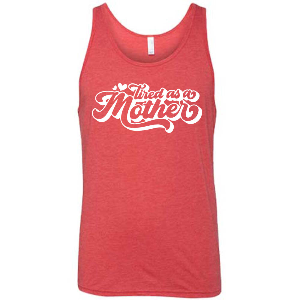 red unisex tank with the words "tired as a mother' on it, with a couple little hearts at the start