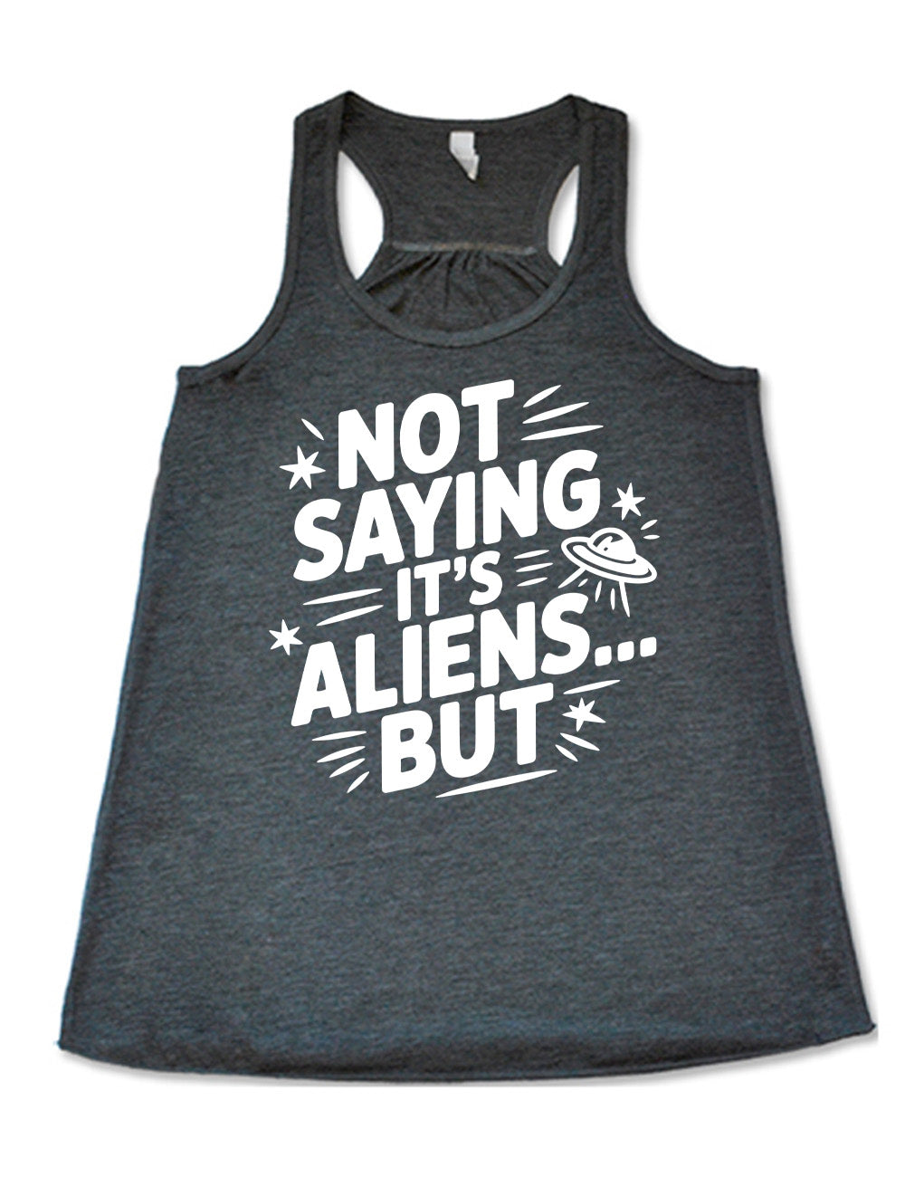 grey flowy racerback tank with words, embellished by line graphics, saying "not saying it's aliens...but"  with graphics of little stars and an alien spaceship