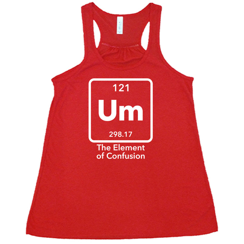 Red colored flowy tank with periodic table graphic on it that says "Um The Element of Confusion"