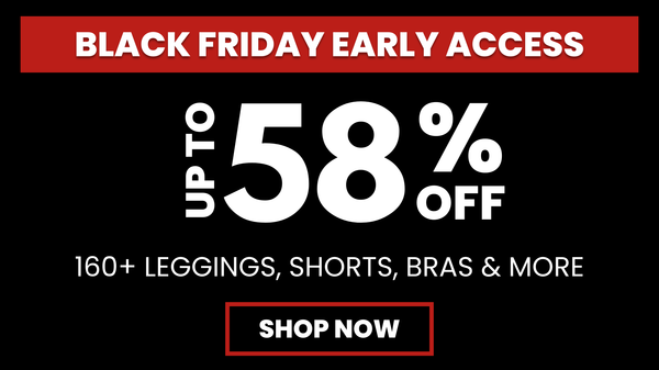 black friday early access: up to 58% off 160+ leggings, shorts, bras & more. Click to shop now