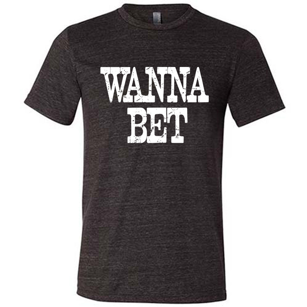 black unisex tee with the words "wanna bet" in all capitals on it