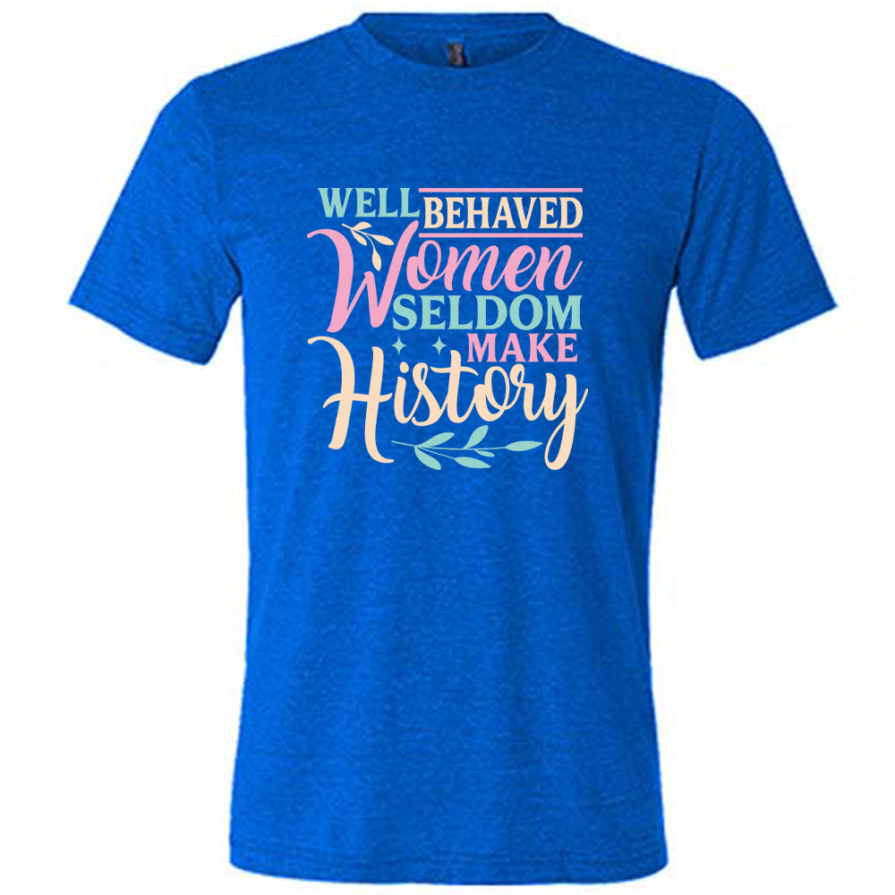 Blue unisex tee, with wording Well Behaved Women Seldom Make History, with varying font color, with two branches and two stars.