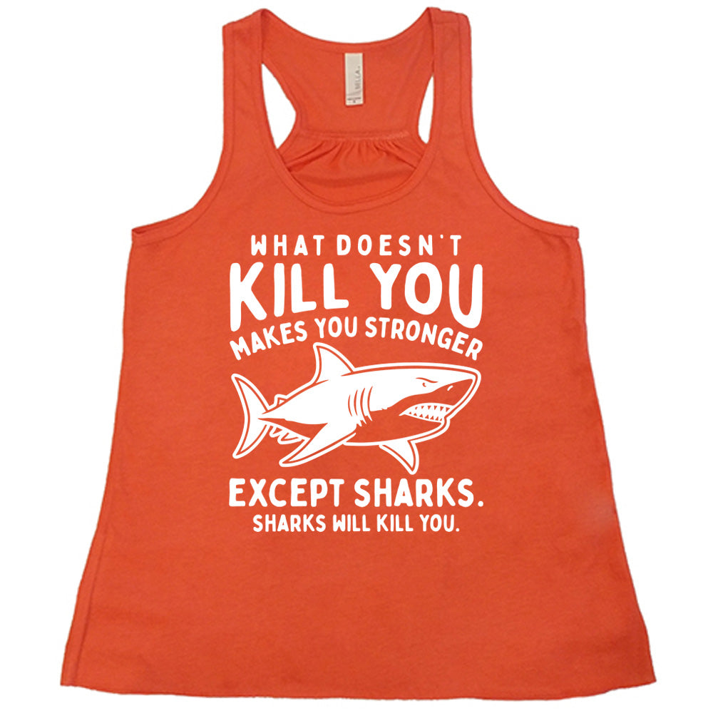 coral racerback flowy tank with the words "what doesn't kill you makes you stronger except sharks. sharks will kill you." and the graphic of a fierce shark in the middle