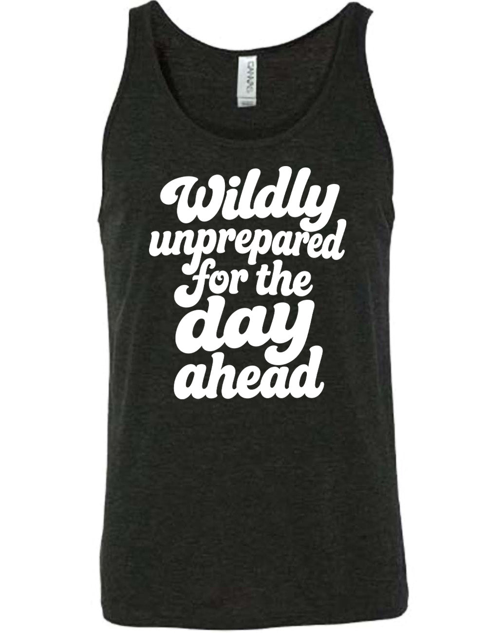 black unisex tank with words on it saying "Wildly unprepared for the day ahead"