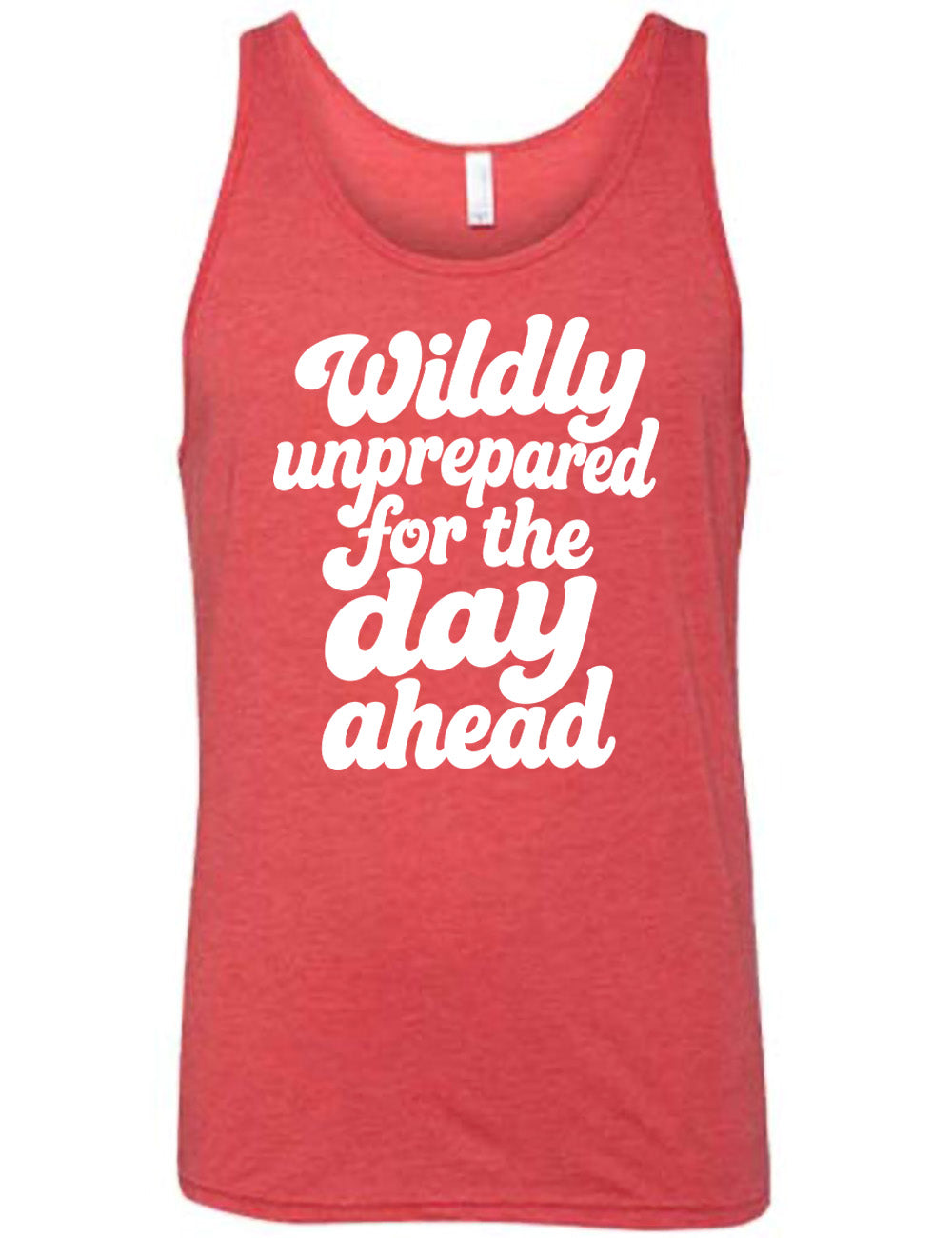 red unisex tank with words on it saying "Wildly unprepared for the day ahead"