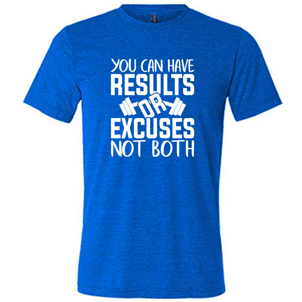 You Can Have Results or Excuses Not Both Shirt Unisex