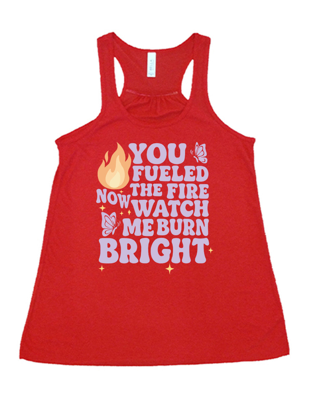 red flowy racerback tank with the words "You Fueled The Fire Now Watch Me Burn Bright" on it, with the graphic of a flame, two butterflies, and a few little stars