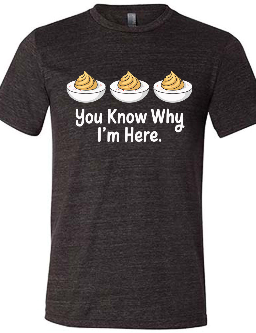 black unisex tee with the words "you know why I'm here" underneath the graphic of three deviled eggs
