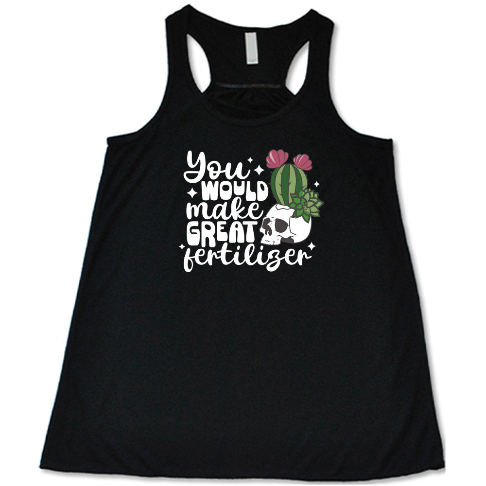 Black colored flowy tank with a cactus growing from a skull graphic on it that says "You Would Make Great Fertilizer" 