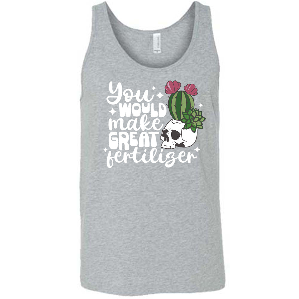 Grey colored tank with a cactus growing from a skull graphic on it that says "You Would Make Great Fertilizer" 