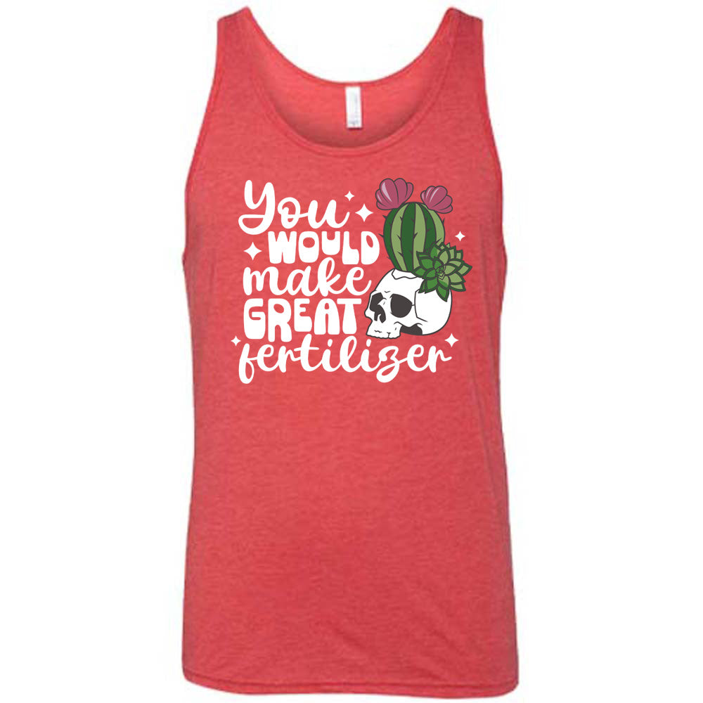 Red colored tank with a cactus growing from a skull graphic on it that says "You Would Make Great Fertilizer"