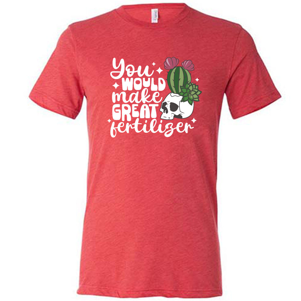 Red colored shirt with a cactus growing from a skull graphic on it that says "You Would Make Great Fertilizer" 