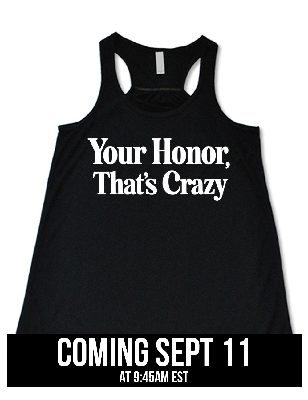 black flowy racerback tank with the words on it saying "your honor, that's crazy" coming September 11th