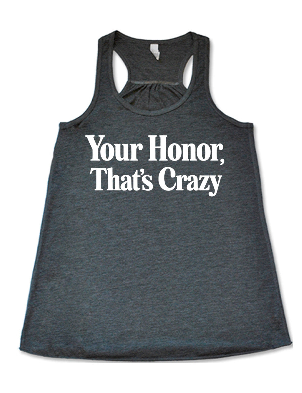 grey flowy racerback tank with the words on it saying "your honor, that's crazy"