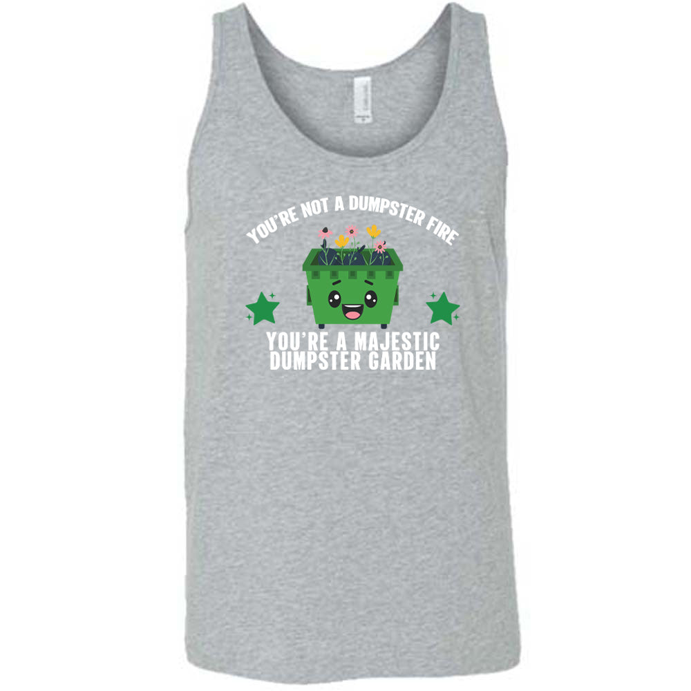 Grey colored tank with a dumpster and flowers graphic on it that says "You're Not A Dumpster Fire, You're A Majestic Dumpster Garden"