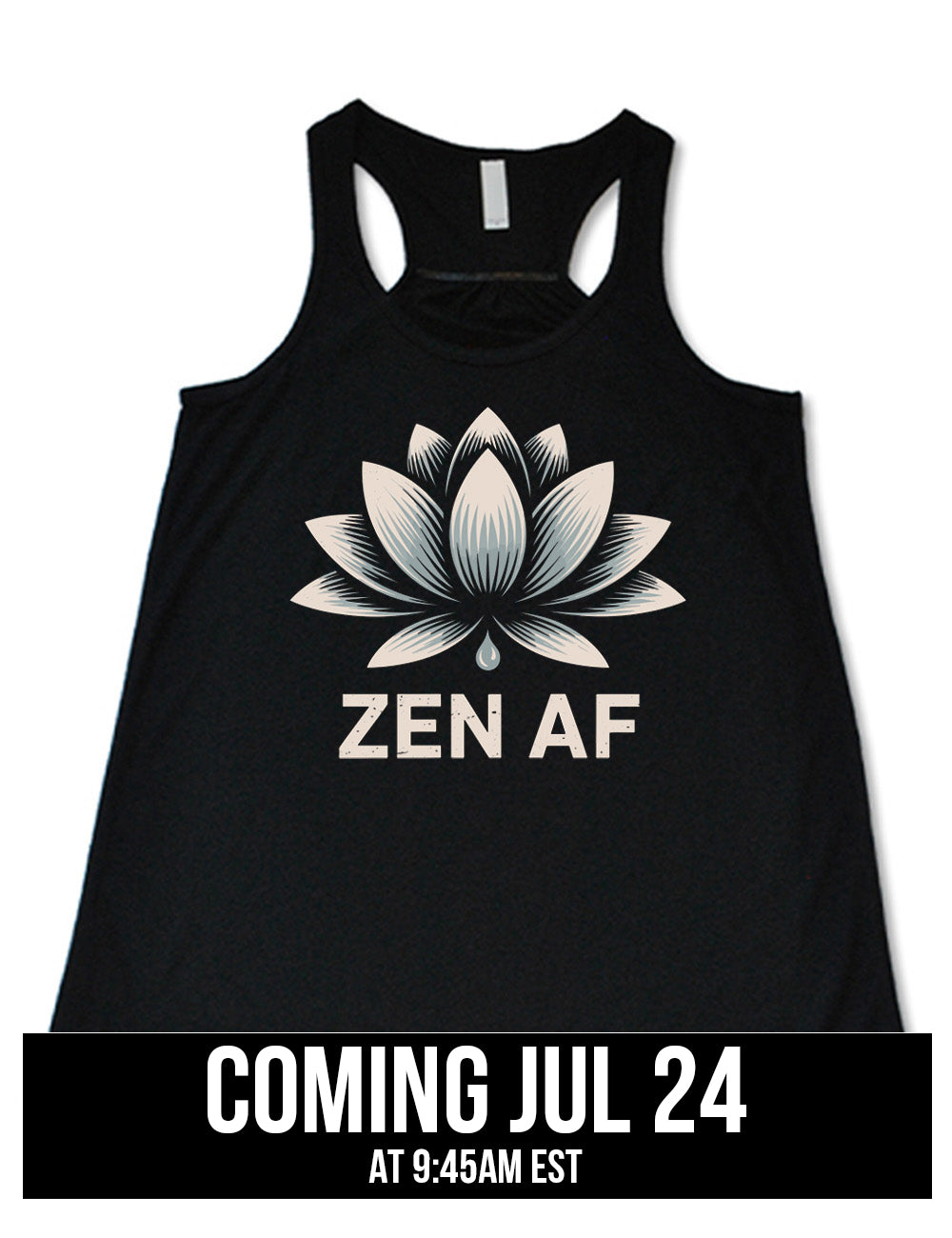black flowy racerback tank with the graphic of a lotus and the words underneath saying "ZEN AF" coming july 24th