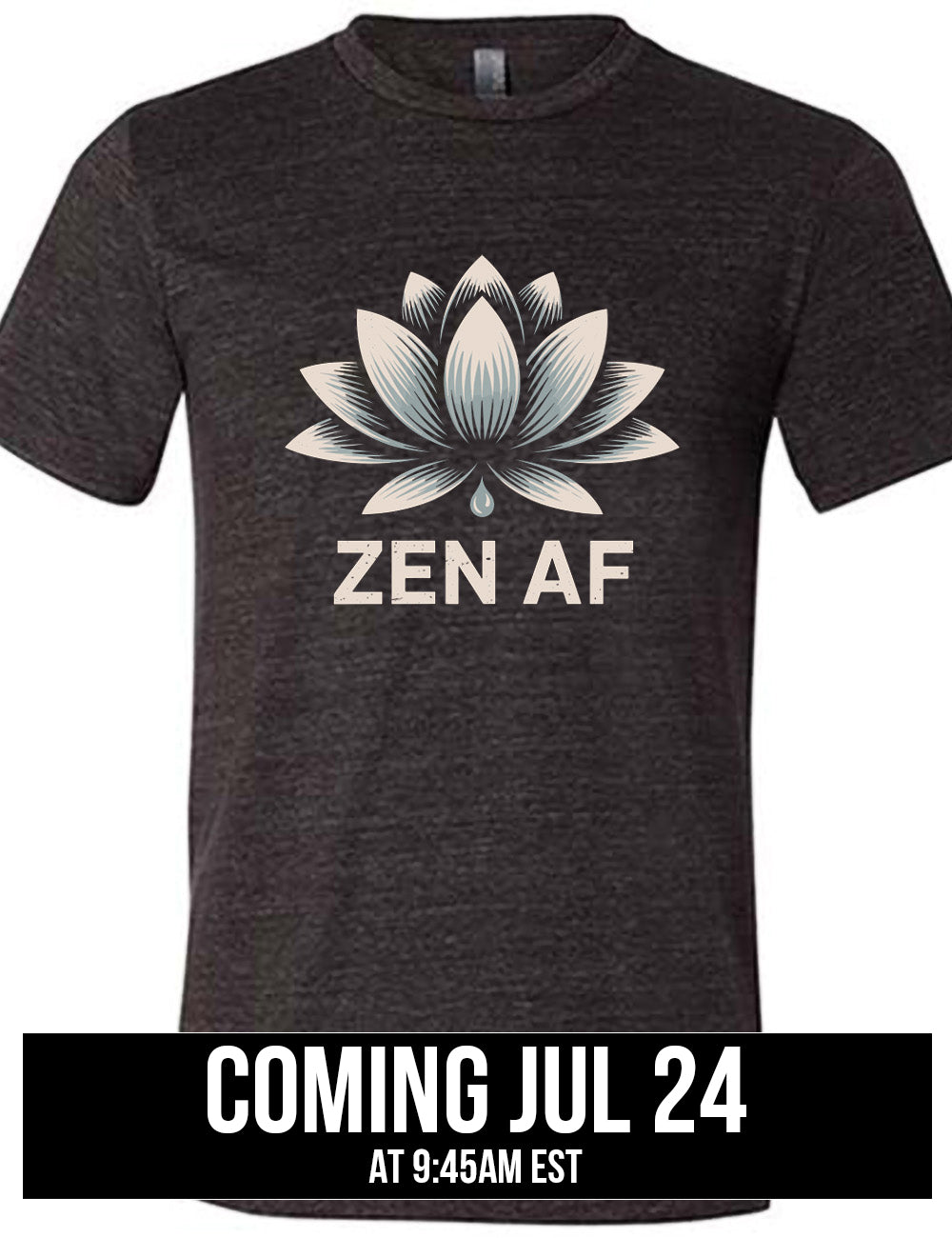 black unisex tee with the graphic of a lotus and the words underneath saying "ZEN AF" coming july 24th