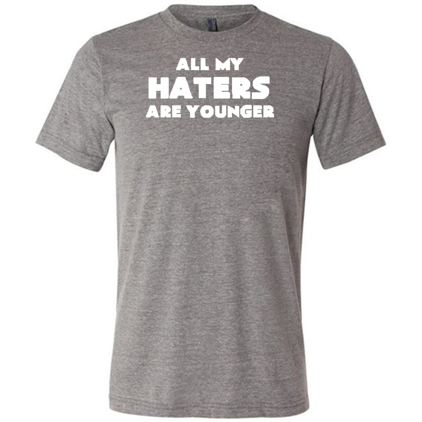 All My Haters Are Younger Shirt Unisex