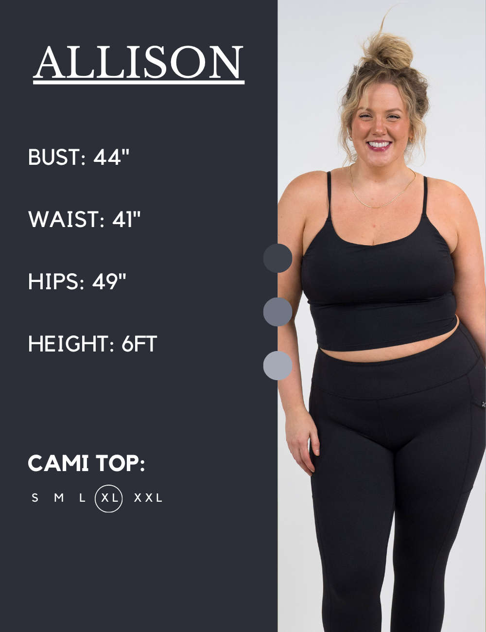 Model’s measurements of 44” bust, 41” waist, 49” hips and height of 6 feet. She is wearing a size extra large in our cami tops