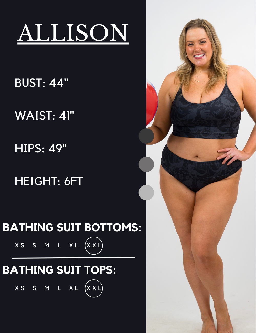Model’s measurements of 44” bust, 41” waist, 49” hips and height of 6 feet. She is wearing a size extra extra large in our bathing suits